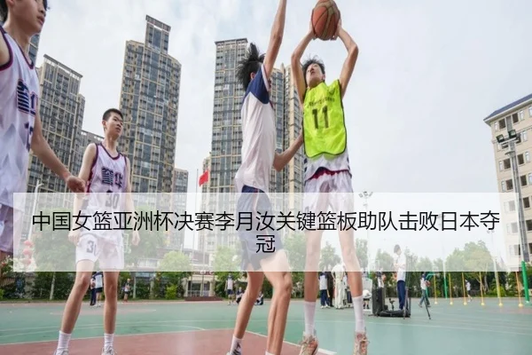 中国女篮亚洲杯决赛李月汝关键篮板助队击败日本夺冠